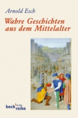 Книга Wahre Geschichten aus dem Mittelalter Arnold Esch