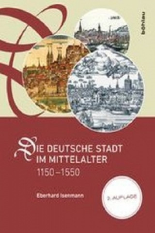 Kniha Die deutsche Stadt im Mittelalter 1150-1550 Eberhard Isenmann