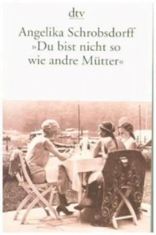 Kniha 'Du bist nicht so wie andre Mütter' Angelika Schrobsdorff