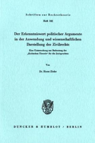 Könyv Der Erkenntniswert politischer Argumente in der Anwendung und wissenschaftlichen Darstellung des Zivilrechts. Horst Zinke