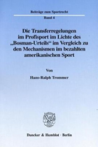 Carte Die Transferregelungen im Profisport im Lichte des »Bosman-Urteils« im Vergleich zu den Mechanismen im bezahlten amerikanischen Sport. Hans-Ralph Trommer