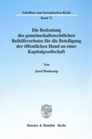 Könyv Die Bedeutung des gemeinschaftsrechtlichen Beihilfeverbotes für die Beteiligung der öffentlichen Hand an einer Kapitalgesellschaft. Josef Bonkamp