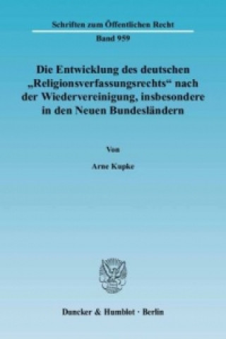 Knjiga Die Entwicklung des deutschen »Religionsverfassungsrechts« nach der Wiedervereinigung, insbesondere in den Neuen Bundesländern. Arne Kupke