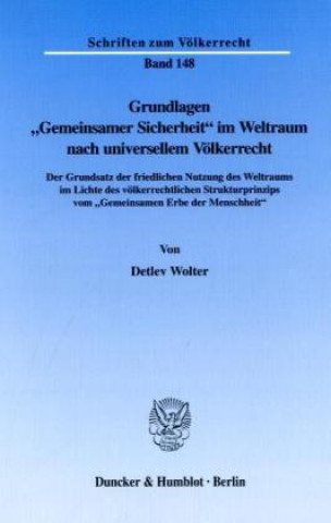 Könyv Grundlagen »Gemeinsamer Sicherheit« im Weltraum nach universellem Völkerrecht. Detlev Wolter