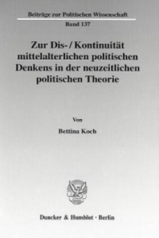 Könyv Zur Dis-/Kontinuität mittelalterlichen politischen Denkens in der neuzeitlichen politischen Theorie. Bettina Koch