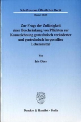 Book Zur Frage der Zulässigkeit einer Beschränkung von Pflichten zur Kennzeichnung gentechnisch veränderter und gentechnisch hergestellter Lebensmittel. Iris Ober