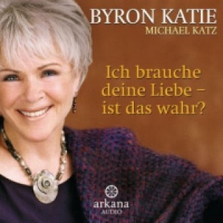 Аудио Ich brauche deine Liebe - ist das wahr?, 1 Audio-CD Byron Katie