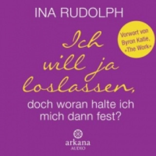 Audio Ich will ja loslassen, doch woran halte ich mich dann fest?, 2 Audio-CDs Ina Rudolph