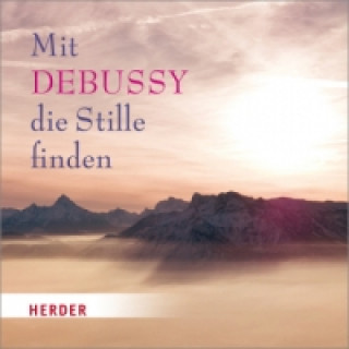 Audio Mit Debussy die Stille finden, 1 Audio-CD Claude Debussy