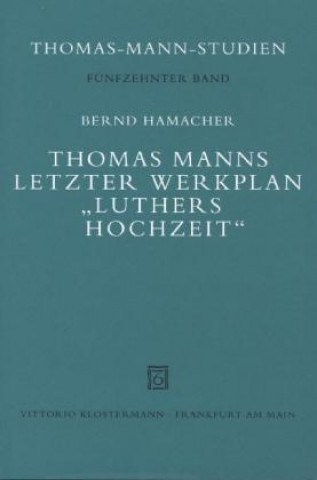 Buch Thomas Manns letzter Werkplan "Luthers Hochzeit" Bernd Hamacher