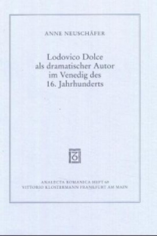 Carte Lodovico Dolce als dramatischer Autor im Venedig des 16. Jahrhunderts Anne Neuschäfer