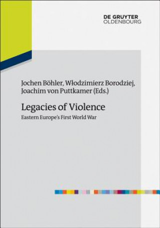 Carte Legacies of Violence: Eastern Europe's First World War Jochen Böhler