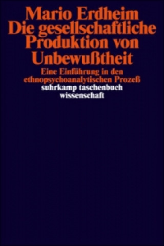 Kniha Die gesellschaftliche Produktion von Unbewußtheit Mario Erdheim