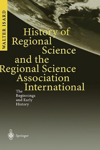 Kniha History of Regional Science and the Regional Science Association International W. Isard