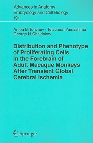 Kniha Distribution and Phenotype of Proliferating Cells in the Forebrain of Adult Macaque Monkeys after Transient Global Cerebral Ischemia Anton B. Tonchev