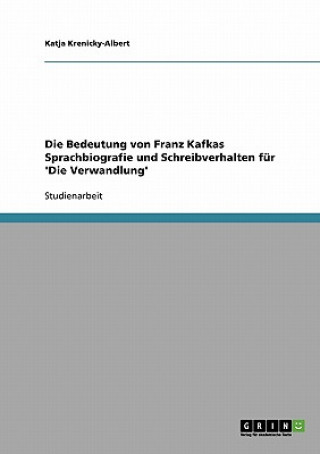 Könyv Bedeutung von Franz Kafkas Sprachbiografie und Schreibverhalten fur 'Die Verwandlung' Katja Krenicky-Albert