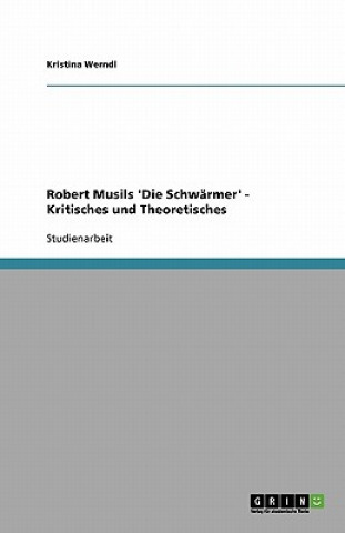 Kniha Robert Musils 'Die Schwarmer' - Kritisches und Theoretisches Kristina Werndl