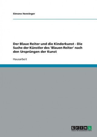 Kniha Blaue Reiter und die Kinderkunst - Die Suche der Kunstler des 'Blauen Reiter' nach den Ursprungen der Kunst Simone Henninger