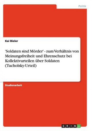 Könyv 'Soldaten sind Moerder' - zum Verhaltnis von Meinungsfreiheit und Ehrenschutz bei Kollektivurteilen uber Soldaten (Tucholsky-Urteil) Kai Bieler