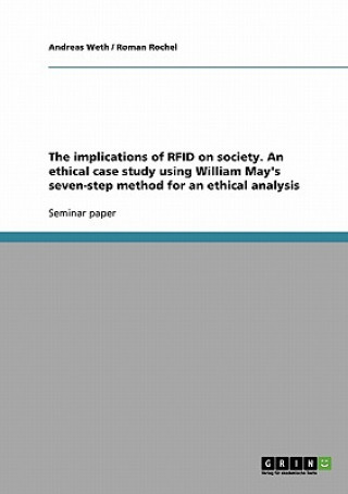 Knjiga implications of RFID on society. An ethical case study using William May's seven-step method for an ethical analysis Andreas Weth