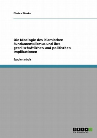 Kniha Ideologie des islamischen Fundamentalismus und ihre gesellschaftlichen und politischen Implikationen Florian Wanke