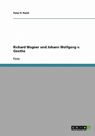 Kniha Richard Wagner und Johann Wolfgang v. Goethe Peter P. Pachl