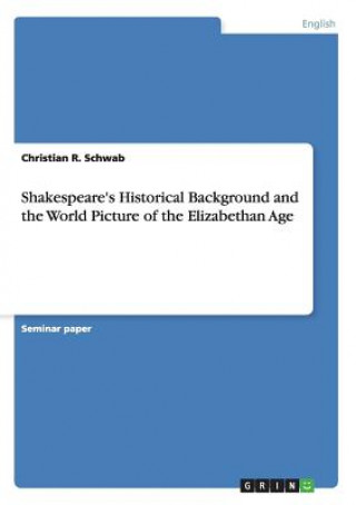 Carte Shakespeare's Historical Background and the World Picture of the Elizabethan Age Christian Schwab