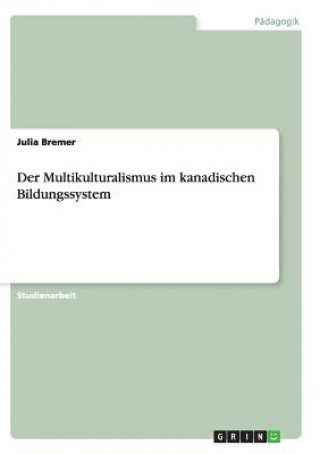Könyv Multikulturalismus im kanadischen Bildungssystem Julia Bremer