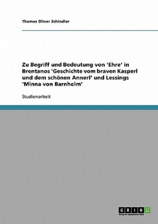 Książka Zu Begriff und Bedeutung von 'Ehre' in Brentanos 'Geschichte vom braven Kasperl und dem schoenen Annerl' und Lessings 'Minna von Barnhelm' Thomas Oliver Schindler