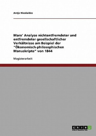 Könyv Marx' Analyse nichtentfremdeter und entfremdeter gesellschaftlicher Verhaltnisse am Beispiel der OEkonomisch-philosophischen Manuskripte von 1844 Antje Nicolaides