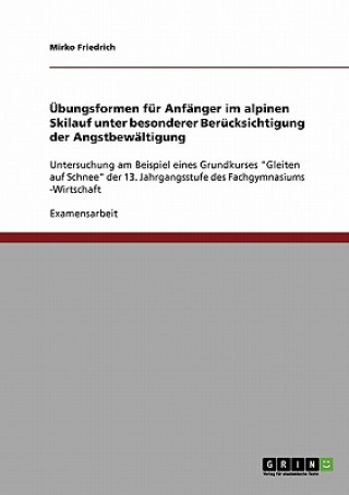 Kniha UEbungsformen fur Anfanger im alpinen Skilauf unter besonderer Berucksichtigung der Angstbewaltigung Mirko Friedrich