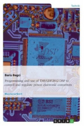 Carte Programming and use of TMS320F2812 DSP to control and regulate power electronic converters Baris Bagci