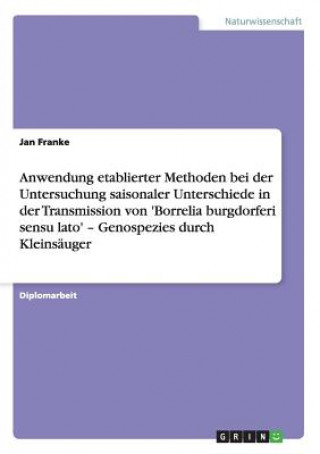 Knjiga Anwendung etablierter Methoden bei der Untersuchung saisonaler Unterschiede in der Transmission von 'Borrelia burgdorferi sensu lato' - Genospezies du Jan Franke