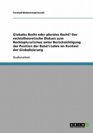 Carte Globales Recht oder plurales Recht? Der rechtstheoretische Diskurs zum Rechtspluralismus unter Berucksichtigung der Position der Baha'i Lehre im Konte Farshad Mohammad-Avvali