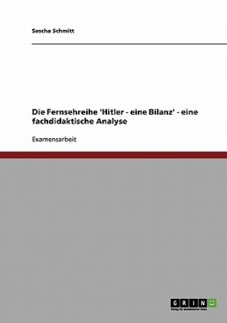 Knjiga Fernsehreihe 'Hitler - eine Bilanz' - eine fachdidaktische Analyse Sascha Schmitt