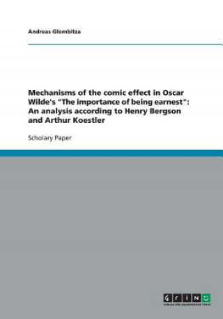 Könyv Mechanisms of the Comic Effect in Oscar Wilde's 'The Importance of Being Earnest' Andreas Glombitza