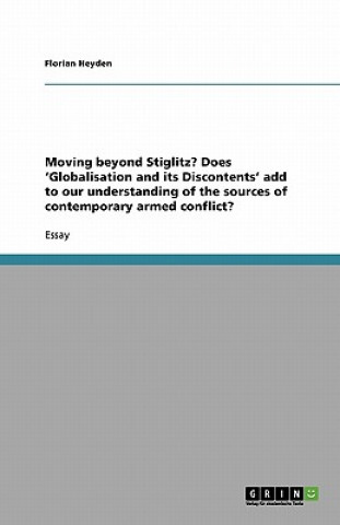 Kniha Moving Beyond Stiglitz? Does 'globalisation and Its Discontents' Add to Our Understanding of the Sources of Contemporary Armed Conflict? Florian Heyden
