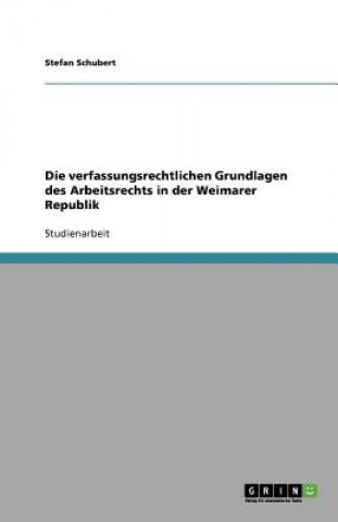 Kniha Die verfassungsrechtlichen Grundlagen des Arbeitsrechts in der Weimarer Republik Stefan Schubert