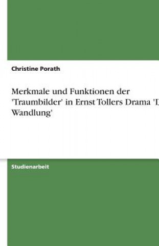 Książka Merkmale und Funktionen der 'Traumbilder' in Ernst Tollers Drama 'Die Wandlung' Christine Porath