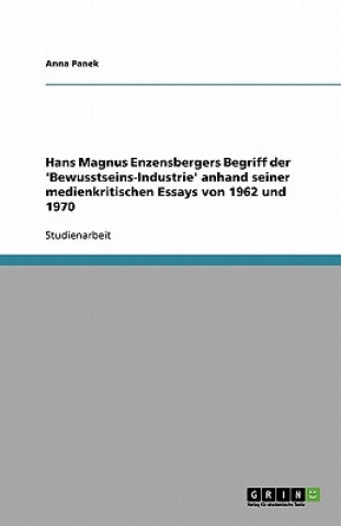 Książka Hans Magnus Enzensbergers Begriff der 'Bewusstseins-Industrie' anhand seiner medienkritischen Essays von 1962 und 1970 Anna Panek