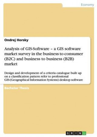 Book Analysis of GIS-Software - a GIS software market survey in the business to consumer (B2C) and business to business (B2B) market Ondrej Horsky