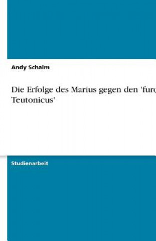 Kniha Die Erfolge des Marius gegen den 'furor Teutonicus' Andy Schalm