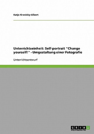 Kniha Unterrichtseinheit: Self-portrait "Change yourself!" - Umgestaltung einer Fotografie Katja Krenicky-Albert