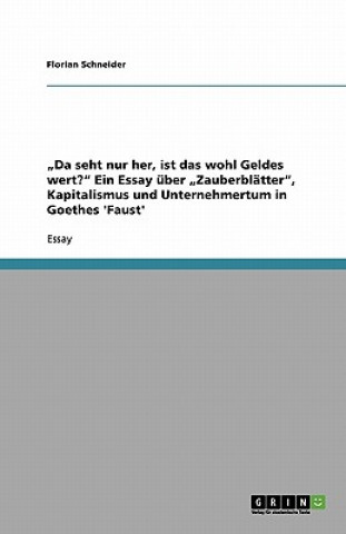 Libro "Da seht nur her, ist das wohl Geldes wert?" Ein Essay uber "Zauberblatter", Kapitalismus und Unternehmertum in Goethes 'Faust' Florian Schneider