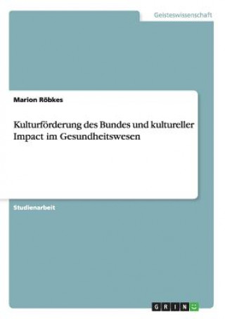 Carte Kulturfoerderung des Bundes und kultureller Impact im Gesundheitswesen Marion Röbkes