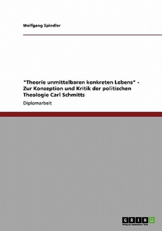 Carte "Theorie unmittelbaren konkreten Lebens" - Zur Konzeption und Kritik der politischen Theologie Carl Schmitts Wolfgang Spindler