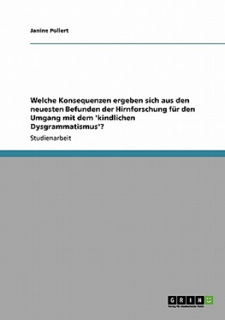 Carte Welche Konsequenzen ergeben sich aus den neuesten Befunden der Hirnforschung fur den Umgang mit dem 'kindlichen Dysgrammatismus'? Janine Pollert