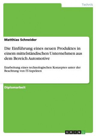 Kniha Erarbeitung eines technologischen Konzeptes - unter der Beachtung von IT-Aspekten - für die Einführung eines neuen Produktes in einem mittelständische Matthias Schneider