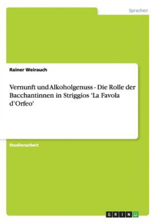 Knjiga Vernunft und Alkoholgenuss - Die Rolle der Bacchantinnen in Striggios 'La Favola d'Orfeo' Rainer Weirauch