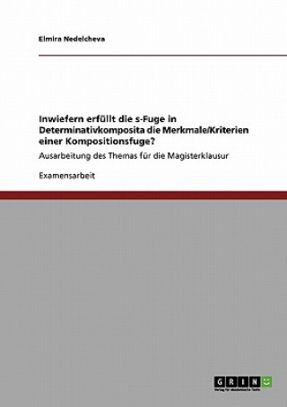 Kniha Inwiefern erfullt die s-Fuge in Determinativkomposita die Merkmale/Kriterien einer Kompositionsfuge? Elmira Nedelcheva